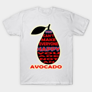 you cant make everyone happy you are not an avocado T-Shirt